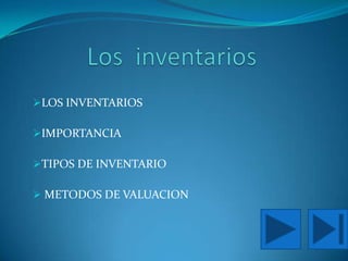 LOS INVENTARIOS
IMPORTANCIA
TIPOS DE INVENTARIO
 METODOS DE VALUACION
 