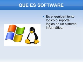 QUE ES SOFTWARE

           Es el equipamiento
            lógico o soporte
            lógico de un sistema
            informático.
 