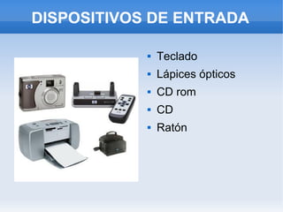 DISPOSITIVOS DE ENTRADA

               Teclado
               Lápices ópticos
               CD rom
               CD
               Ratón
 