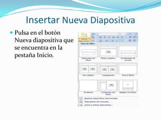 Insertar Nueva Diapositiva
 Pulsa en el botón
Nueva diapositiva que
se encuentra en la
pestaña Inicio.
 
