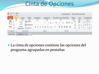 Cinta de Opciones
 La cinta de opciones contiene las opciones del
programa agrupadas en pestañas
 