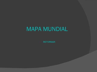 MAPA MUNDIAL RETORNAR 