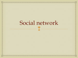 
Social network
 