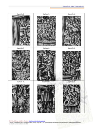 Días de Reyes Magos | Guía de lectura




                  Capítulo 4.                                           Capítulo 5.                                           Capítulo 6.




                  Capítulo 7.                                           Capítulo 8.                                           Capítulo 9.




                 Capítulo 10.                                          Capítulo 11.                                          Capítulo 12.




Materiales de lengua castellana y literatura (http://www.materialesdelengua.org)                                                                             5
Esta guía es una adaptación de la propuesta de la Editorial Anaya, de la que se han suprimido aquellas preguntas que adelantan el desenlace, y a la que se
han añadido nuevas cuestiones (en color).
 