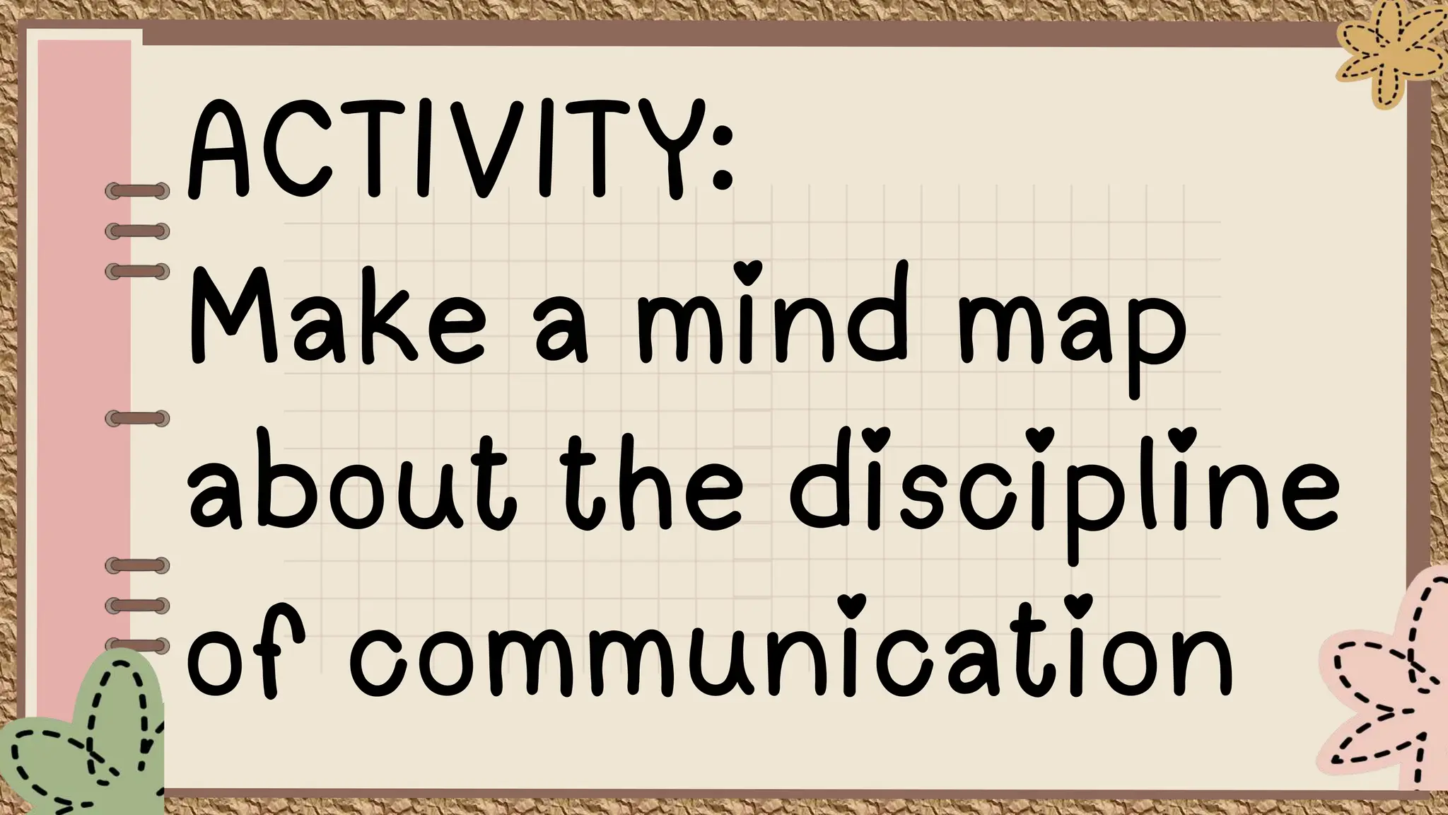 ACTIVITY:
Make a mind map
about the discipline
of communication
 