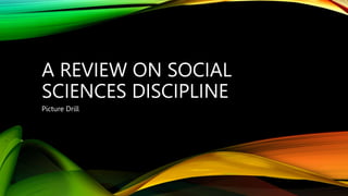 A REVIEW ON SOCIAL
SCIENCES DISCIPLINE
Picture Drill
 