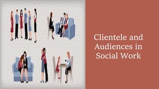 Clientele and
Audiences in
Social Work
 