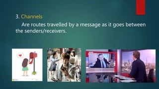 3. Channels
Are routes travelled by a message as it goes between
the senders/receivers.
 