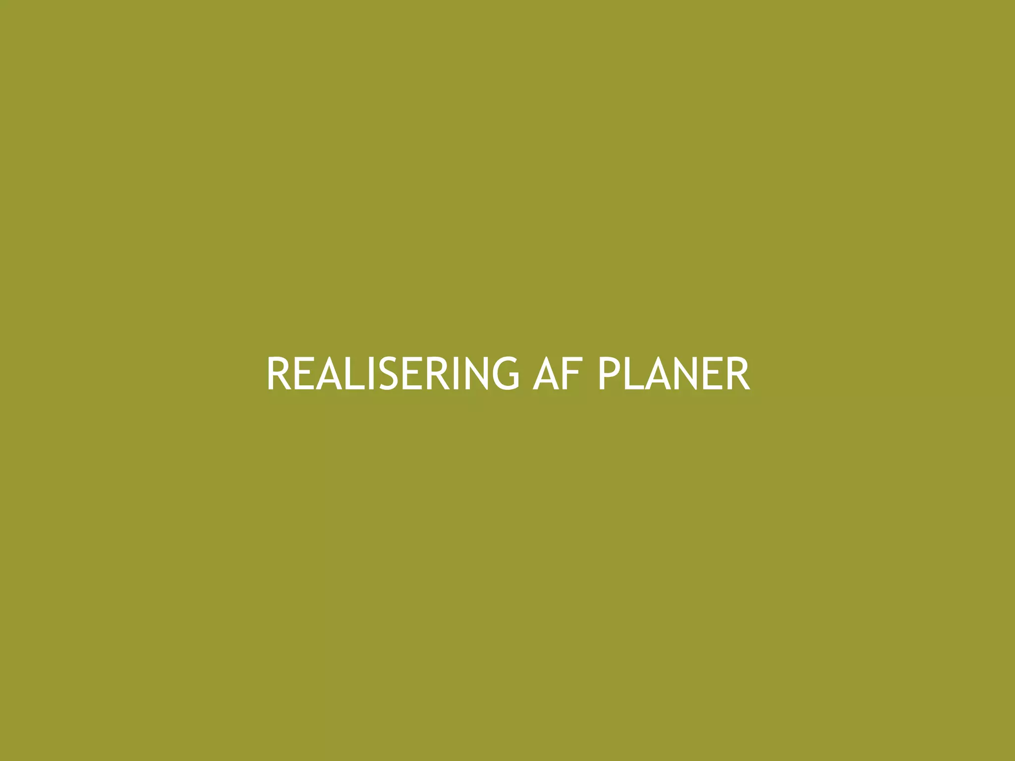 REALISERING AF PLANER
 
