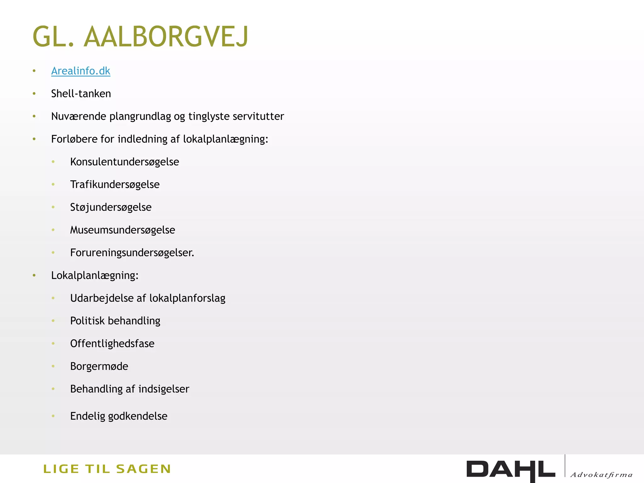 GL. AALBORGVEJ
•   Arealinfo.dk

•   Shell-tanken

•   Nuværende plangrundlag og tinglyste servitutter

•   Forløbere for indledning af lokalplanlægning:

    •   Konsulentundersøgelse

    •   Trafikundersøgelse

    •   Støjundersøgelse

    •   Museumsundersøgelse

    •   Forureningsundersøgelser.

•   Lokalplanlægning:

    •   Udarbejdelse af lokalplanforslag

    •   Politisk behandling

    •   Offentlighedsfase

    •   Borgermøde

    •   Behandling af indsigelser

    •   Endelig godkendelse
 