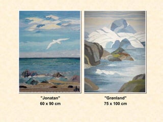 "Jonatan" 60 x 90 cm "Grønland" 75 x 100 cm 