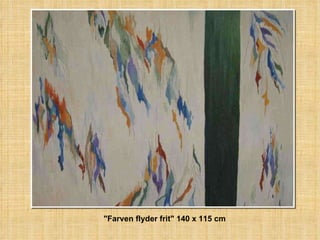 "Farven flyder frit" 140 x 115 cm 