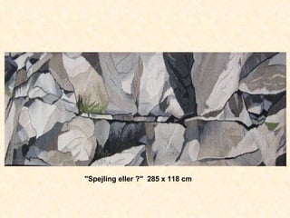 "Spejling eller ?"  285 x 118 cm 