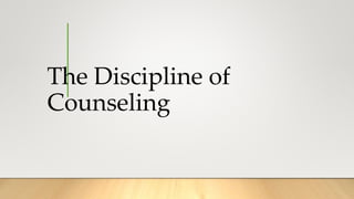 The Discipline of
Counseling
 