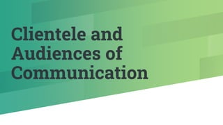 Clientele and
Audiences of
Communication
 