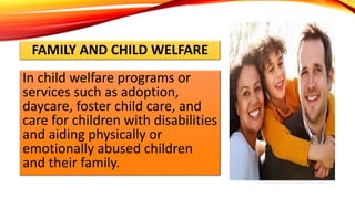 FAMILY AND CHILD WELFARE
In child welfare programs or
services such as adoption,
daycare, foster child care, and
care for ...