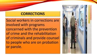 CORRECTIONS
Social workers in corrections are
involved with programs
concerned with the prevention
of crime and the rehabi...