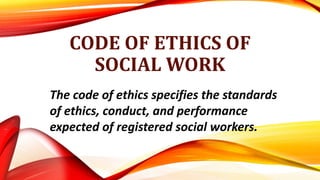CODE OF ETHICS OF
SOCIAL WORK
The code of ethics specifies the standards
of ethics, conduct, and performance
expected of r...