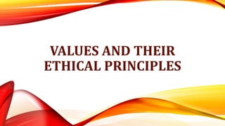 VALUES AND THEIR
ETHICAL PRINCIPLES
 