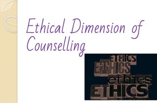 Ethical Dimension of
Counselling
 