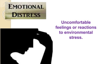 Uncomfortable
feelings or reactions
to environmental
stress.
 