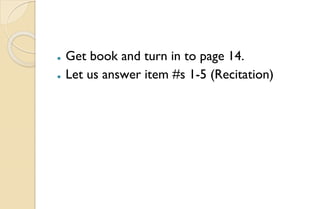 ⚫ Get book and turn in to page 14.
⚫ Let us answer item #s 1-5 (Recitation)
 