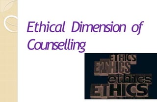 Ethical Dimension of
Counselling
 
