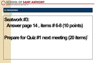 Seatwork#3:
Answerpage14, items#6-8(10points)
PrepareforQuiz#1nextmeeting(20items)`
IV. PROCEDURES
 