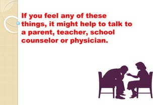 If you feel any of these
things, it might help to talk to
a parent, teacher, school
counselor or physician.
 