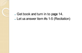 ⚫ Get book and turn in to page 14.
⚫ Let us answer item #s 1-5 (Recitation)
 