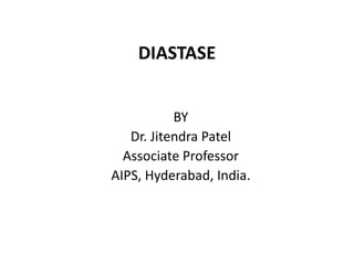 DIASTASE
BY
Dr. Jitendra Patel
Associate Professor
AIPS, Hyderabad, India.
 