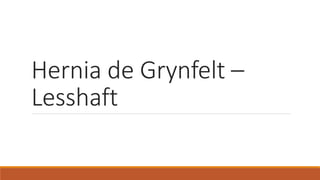 Hernia de Grynfelt –
Lesshaft
 