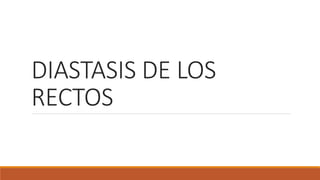 DIASTASIS DE LOS
RECTOS
 