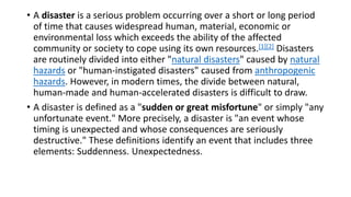 • A disaster is a serious problem occurring over a short or long period
of time that causes widespread human, material, ec...
