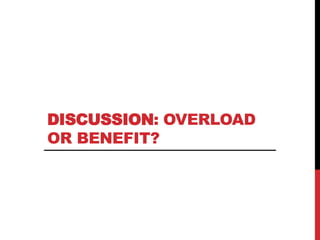 DISCUSSION: OVERLOAD
OR BENEFIT?
 