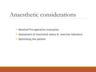Anaesthetic considerations
 Detailed Pre-operative evaluation
 Assessment of functional status & exercise tolerance
 Optimizing the patient
 