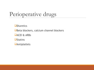 Perioperative drugs
Diuretics
Beta blockers, calcium channel blockers
ACEI & ARBs
Statins
Antiplatlets
 