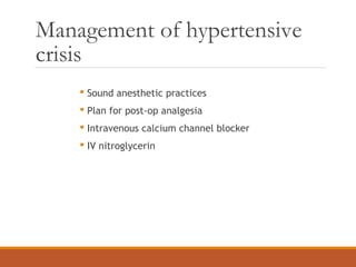 Management of hypertensive
crisis
 Sound anesthetic practices
 Plan for post-op analgesia
 Intravenous calcium channel blocker
 IV nitroglycerin
 