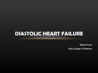 Rajeel Imran Shifa College of Medicine DIASTOLIC HEART FAILURE 