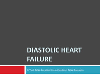 Dr Vivek Baliga, Consultant Internal Medicine, Baliga Diagnostics
DIASTOLIC HEART
FAILURE
 