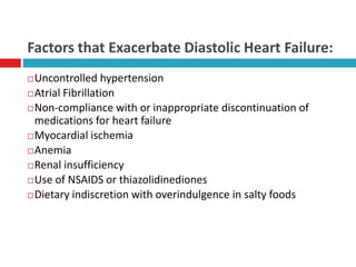 Factors that Exacerbate Diastolic Heart Failure:
Uncontrolled hypertension
Atrial Fibrillation
Non-compliance with or i...