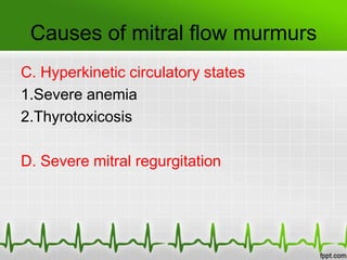 Causes of mitral flow murmurs
C. Hyperkinetic circulatory states
1.Severe anemia
2.Thyrotoxicosis
D. Severe mitral regurgitation

 