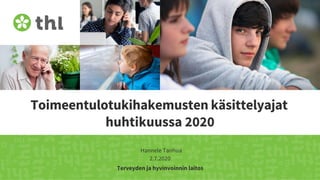 Terveyden ja hyvinvoinnin laitos
Toimeentulotukihakemusten käsittelyajat
huhtikuussa 2020
Hannele Tanhua
2.7.2020
 