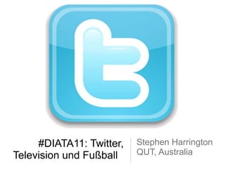 #DIATA11: Twitter, Television und Fußball  ,[object Object],[object Object]