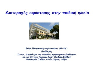 Διαταραχές αιμόστασης στην παιδική ηλικία
Ελένη Πλατοκούκη-Κομιτοπούλου, MD,PhD
Παιδίατρος
Συντον. Διευθύντρια της Μονάδας Αιμορραγικών Διαθέσεων
και του Κέντρου Αιμορροφιλικών Παιδιών/Εφήβων,
Νοσοκομείο Παίδων «Αγία Σοφία», Αθήνα
 