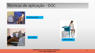 CONTRAPLANAR
COPLANAR
LONGITUDINAL
Técnicas de aplicação - DOC
10
Atualizações em: www.slideshare.net/savagner -
e-mail: vagnersarj@gmail.com
 