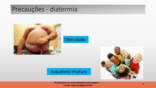 Obesidade
Esqueleto imaturo
Precauções diatermiaPrecauções - diatermia
18
Atualizações em: www.slideshare.net/savagner -
e-mail: vagnersarj@gmail.com
 