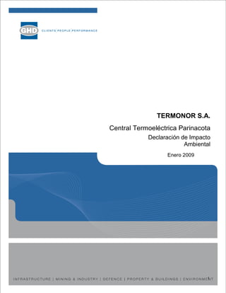 TERMONOR S.A.
Central Termoeléctrica Parinacota
            Declaración de Impacto
                         Ambiental
                  Enero 2009




                                 1
 