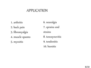 1. arthritis
2. back pain
3. fibromyalgia
4. muscle spasms
5. myositis
6. neuralgia
7. sprains and
strains
8. tenosynovitis
9. tendonitis
10. bursitis
APPLICATION
8/10
 