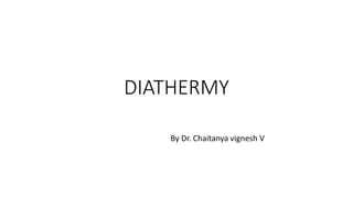 DIATHERMY
By Dr. Chaitanya vignesh V
 
